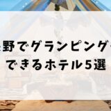 長野でグランピングできるホテルおすすめ5選！子連れにぴったりの風呂付き宿を紹介